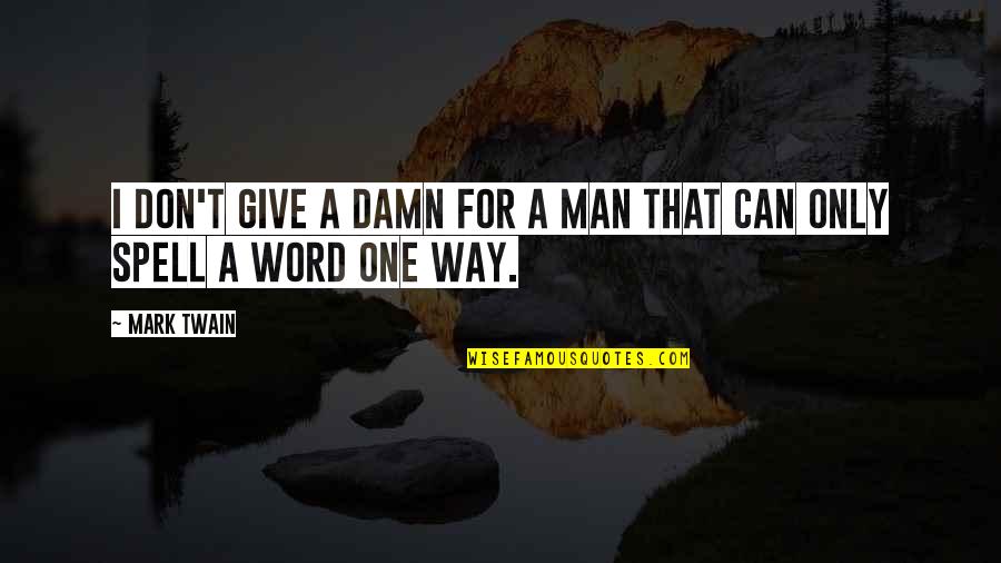 Man With One Word Quotes By Mark Twain: I don't give a damn for a man