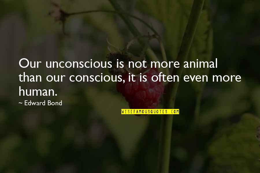 Man With Parkinson Quotes By Edward Bond: Our unconscious is not more animal than our