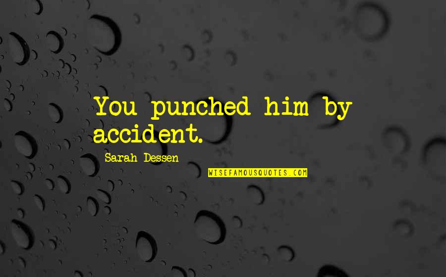 Man With Parkinson Quotes By Sarah Dessen: You punched him by accident.