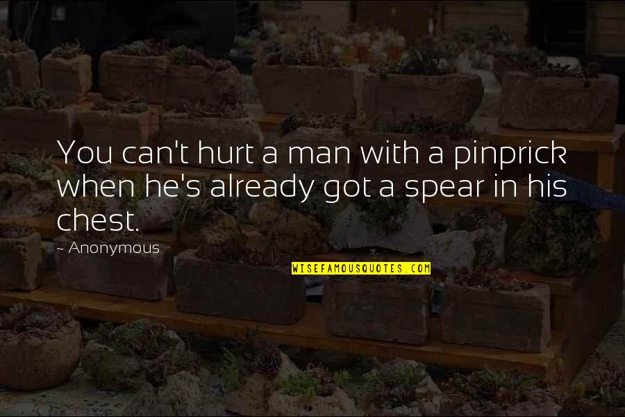 Man With Quotes By Anonymous: You can't hurt a man with a pinprick