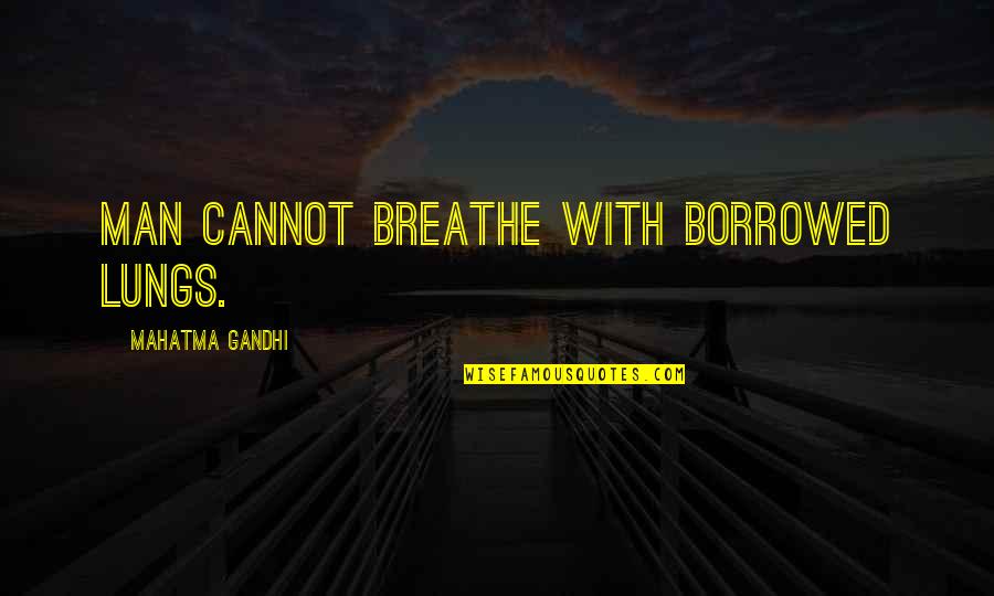 Man With Quotes By Mahatma Gandhi: Man cannot breathe with borrowed lungs. Man With Quotes By Mahatma Gandhi: Man cannot breathe with borrowed lungs.
