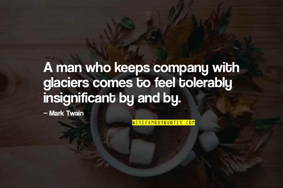 Man With Quotes By Mark Twain: A man who keeps company with glaciers comes