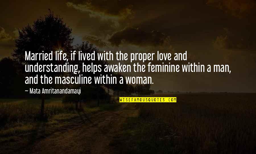 Man With Quotes By Mata Amritanandamayi: Married life, if lived with the proper love Man With Quotes By Mata Amritanandamayi: Married life, if lived with the proper love