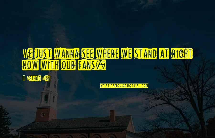 Man With Quotes By Method Man: We just wanna see where we stand at