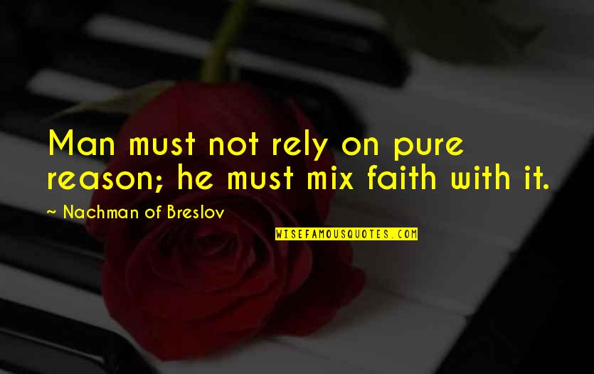 Man With Quotes By Nachman Of Breslov: Man must not rely on pure reason; he Man With Quotes By Nachman Of Breslov: Man must not rely on pure reason; he