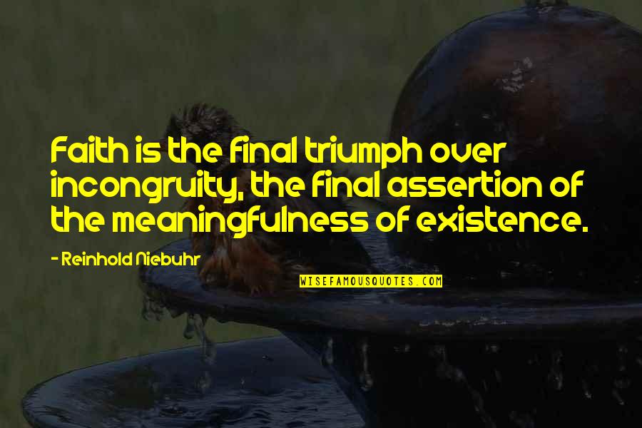 Man With Two Brains Quotes By Reinhold Niebuhr: Faith is the final triumph over incongruity, the