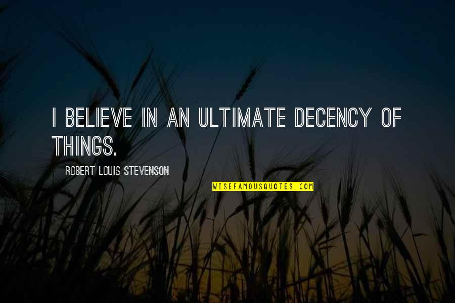 Man With Two Brains Quotes By Robert Louis Stevenson: I believe in an ultimate decency of things.