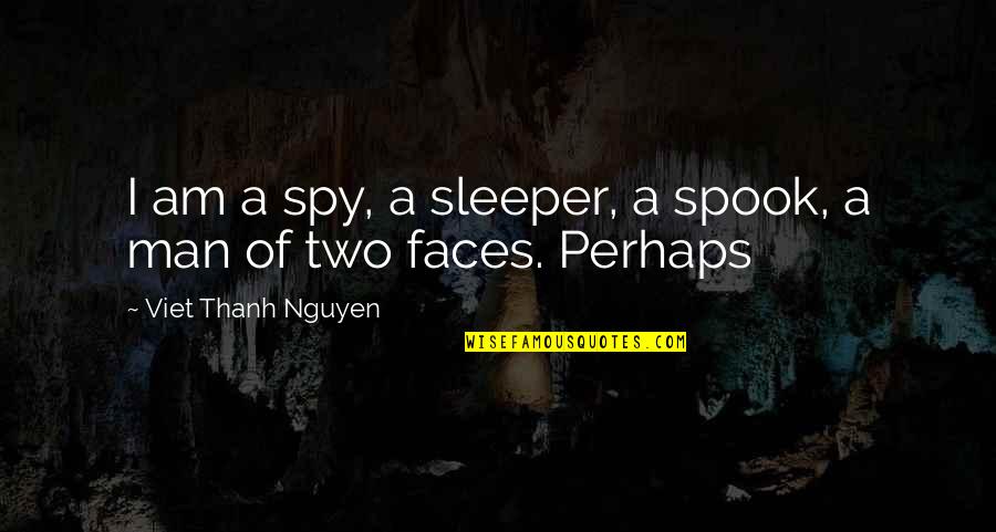 Man With Two Faces Quotes By Viet Thanh Nguyen: I am a spy, a sleeper, a spook, Man With Two Faces Quotes By Viet Thanh Nguyen: I am a spy, a sleeper, a spook,
