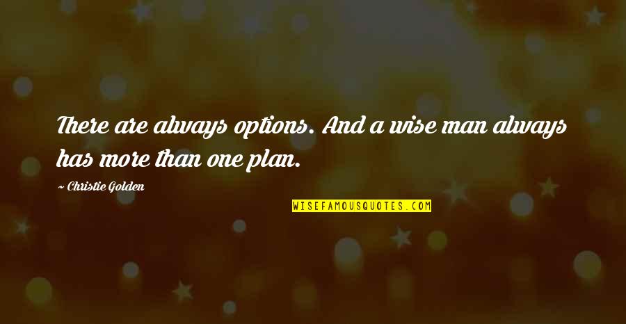 Man Without A Plan Quotes By Christie Golden: There are always options. And a wise man