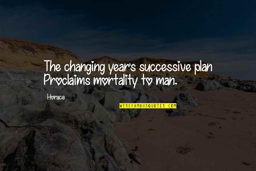 Man Without A Plan Quotes By Horace: The changing year's successive plan Proclaims mortality to