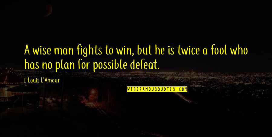 Man Without A Plan Quotes By Louis L'Amour: A wise man fights to win, but he