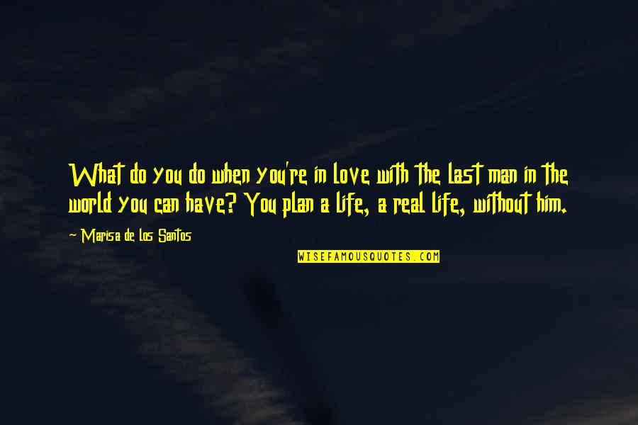 Man Without A Plan Quotes By Marisa De Los Santos: What do you do when you're in love