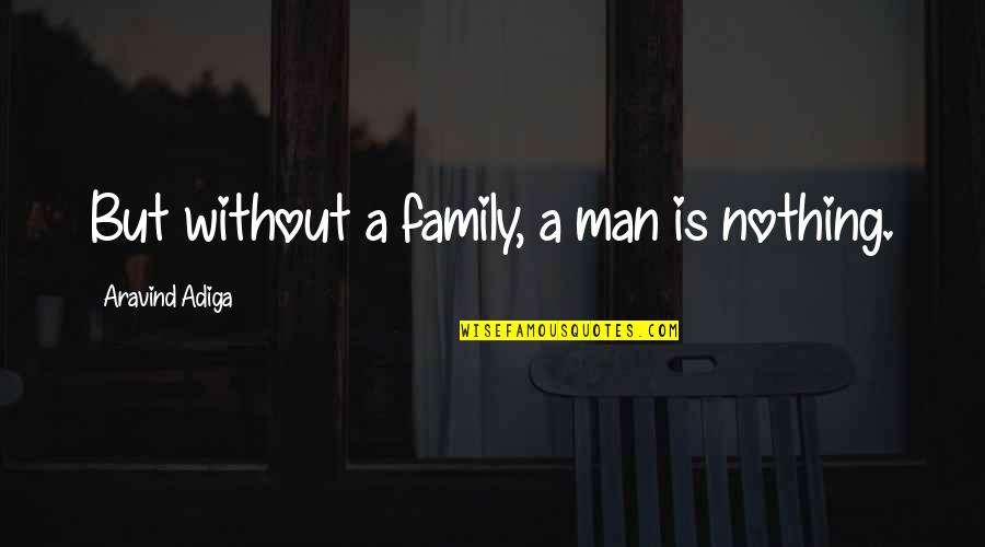 Man Without Family Quotes By Aravind Adiga: But without a family, a man is nothing.
