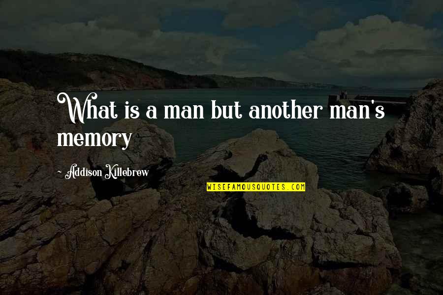 Man Without Friends Quotes By Addison Killebrew: What is a man but another man's memory Man Without Friends Quotes By Addison Killebrew: What is a man but another man's memory