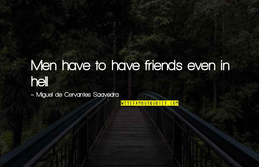 Man Without Friends Quotes By Miguel De Cervantes Saavedra: Men have to have friends even in hell. Man Without Friends Quotes By Miguel De Cervantes Saavedra: Men have to have friends even in hell.
