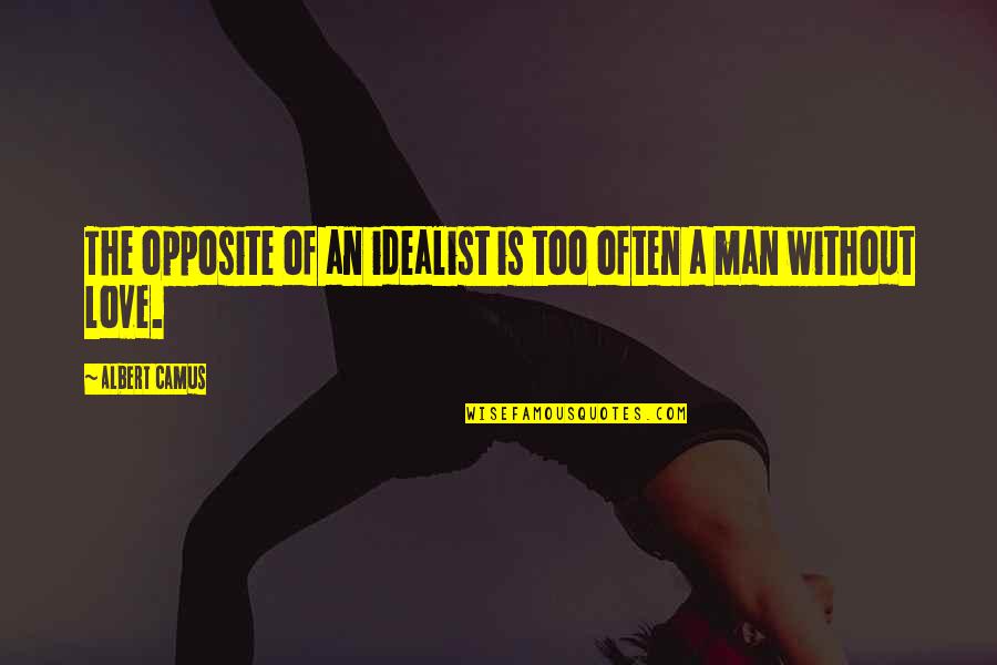 Man Without Love Quotes By Albert Camus: The opposite of an idealist is too often Man Without Love Quotes By Albert Camus: The opposite of an idealist is too often