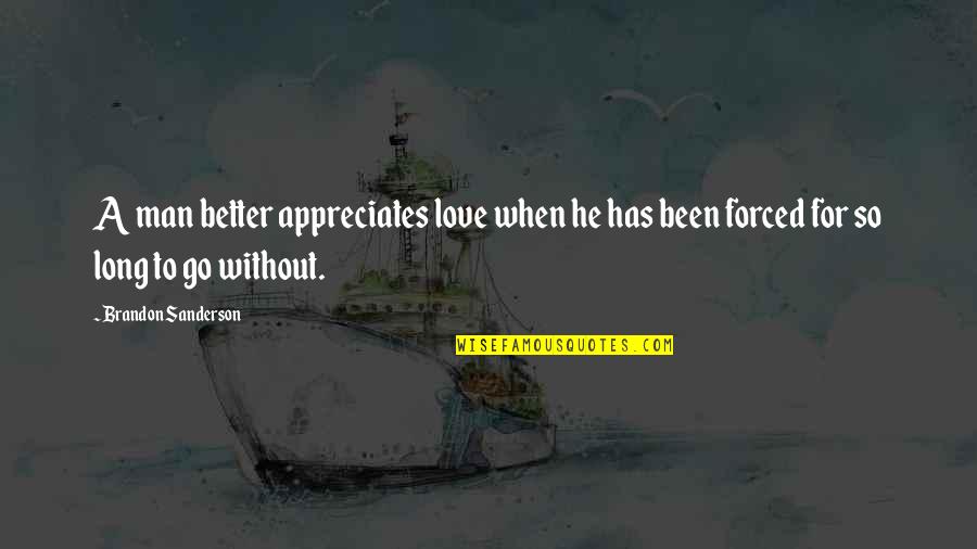 Man Without Love Quotes By Brandon Sanderson: A man better appreciates love when he has Man Without Love Quotes By Brandon Sanderson: A man better appreciates love when he has