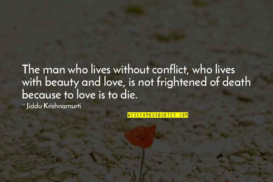 Man Without Love Quotes By Jiddu Krishnamurti: The man who lives without conflict, who lives Man Without Love Quotes By Jiddu Krishnamurti: The man who lives without conflict, who lives