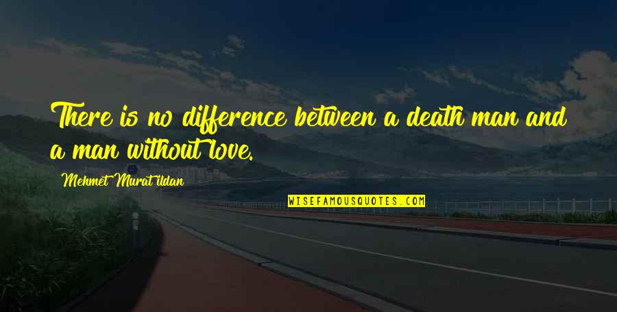 Man Without Love Quotes By Mehmet Murat Ildan: There is no difference between a death man Man Without Love Quotes By Mehmet Murat Ildan: There is no difference between a death man