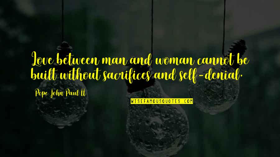 Man Without Love Quotes By Pope John Paul II: Love between man and woman cannot be built Man Without Love Quotes By Pope John Paul II: Love between man and woman cannot be built