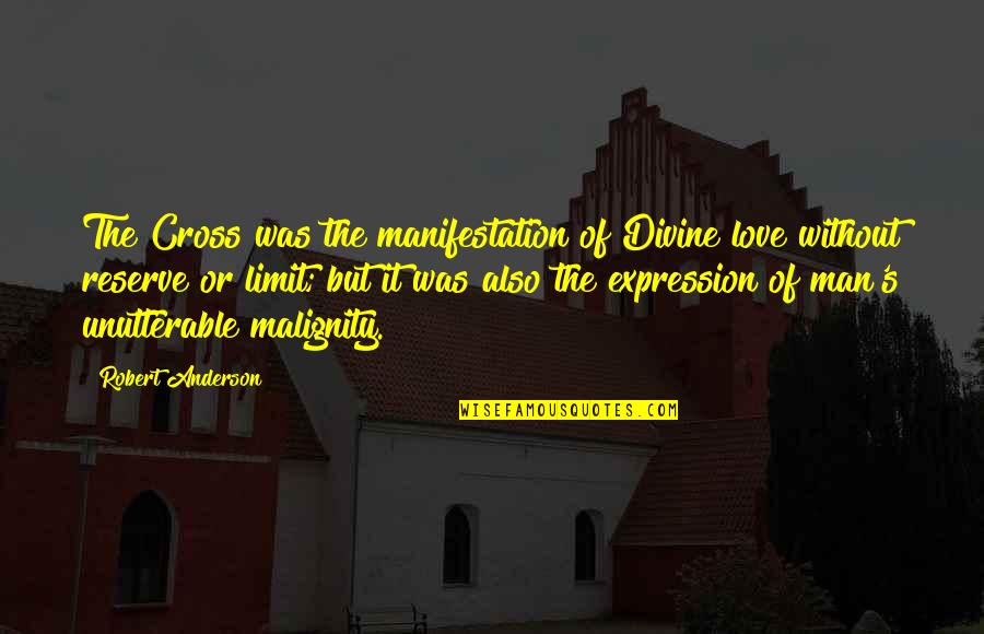Man Without Love Quotes By Robert Anderson: The Cross was the manifestation of Divine love Man Without Love Quotes By Robert Anderson: The Cross was the manifestation of Divine love