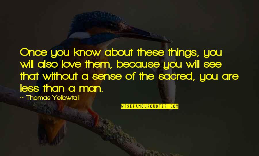 Man Without Love Quotes By Thomas Yellowtail: Once you know about these things, you will