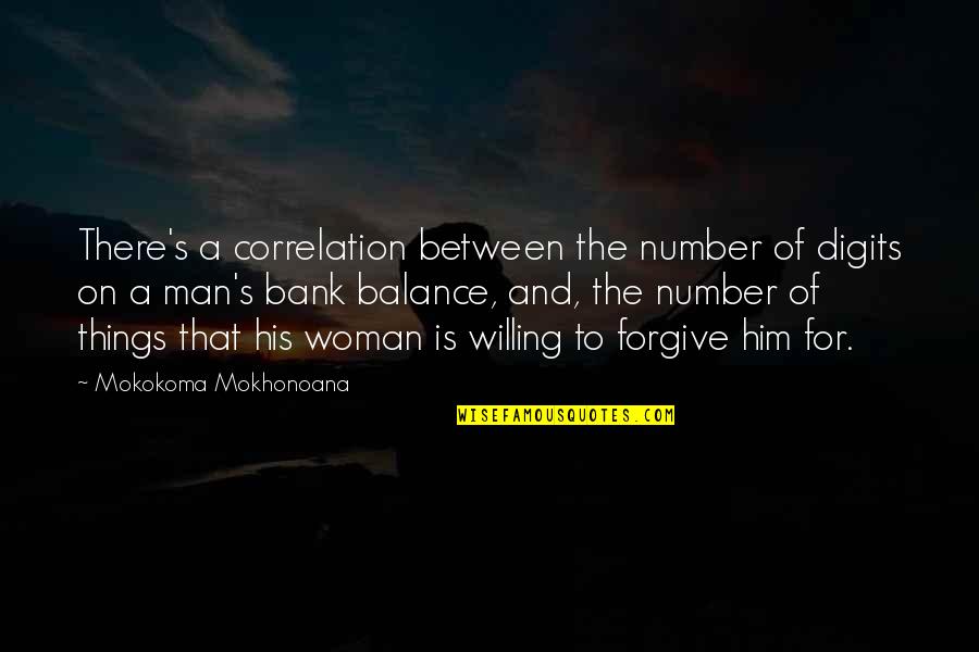 Man Without Money Quotes By Mokokoma Mokhonoana: There's a correlation between the number of digits Man Without Money Quotes By Mokokoma Mokhonoana: There's a correlation between the number of digits