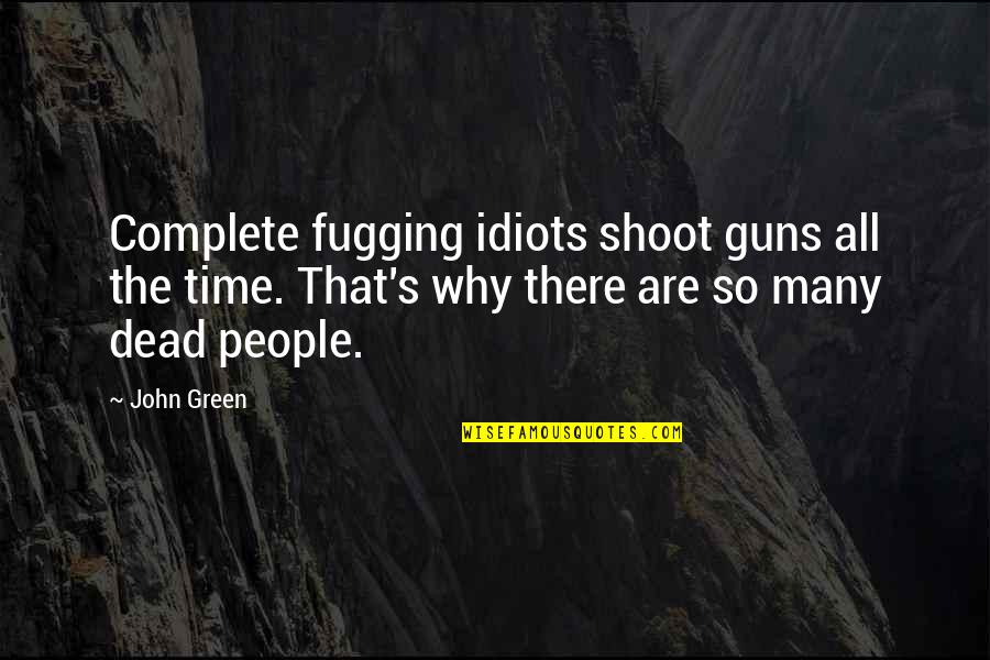 Man Without Spine Quotes By John Green: Complete fugging idiots shoot guns all the time.