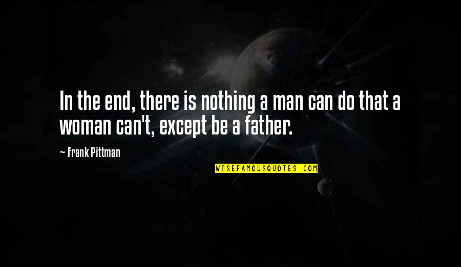 Man Without Woman Is Nothing Quotes By Frank Pittman: In the end, there is nothing a man