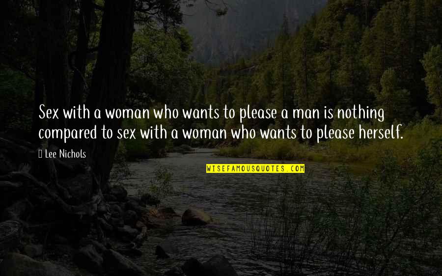 Man Without Woman Is Nothing Quotes By Lee Nichols: Sex with a woman who wants to please Man Without Woman Is Nothing Quotes By Lee Nichols: Sex with a woman who wants to please