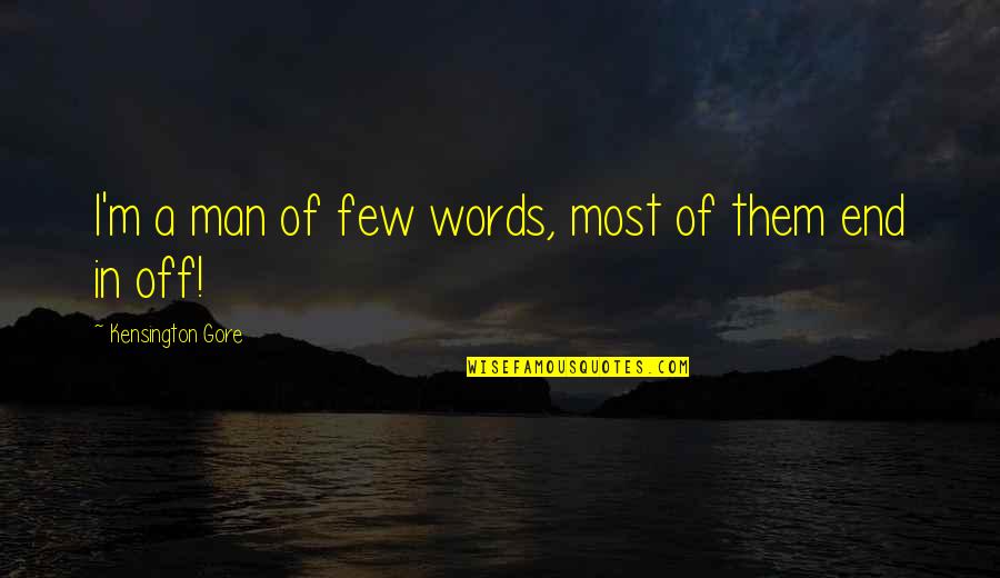 Man Without Words Quotes By Kensington Gore: I'm a man of few words, most of