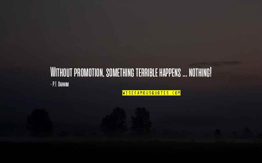 Man Woman Bashing Quotes By P.T. Barnum: Without promotion, something terrible happens ... nothing!