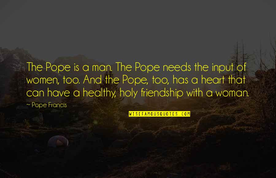 Man Woman Friendship Quotes By Pope Francis: The Pope is a man. The Pope needs