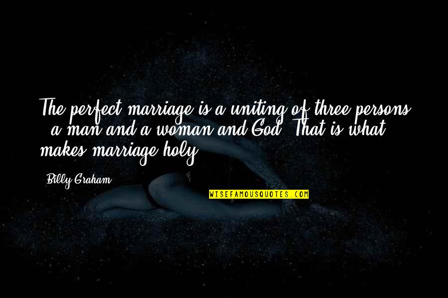 Man Woman God Quotes By Billy Graham: The perfect marriage is a uniting of three