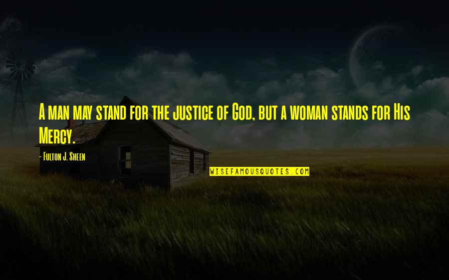 Man Woman God Quotes By Fulton J. Sheen: A man may stand for the justice of