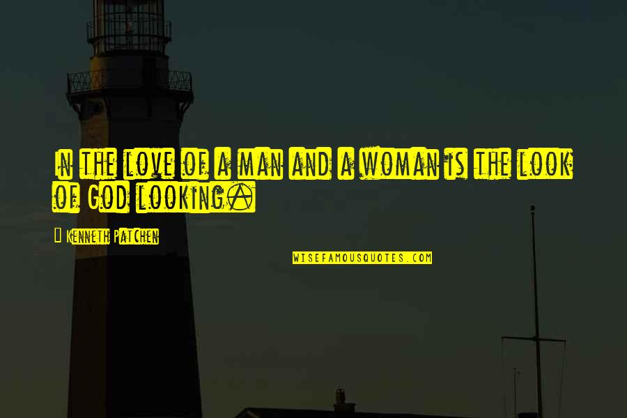 Man Woman God Quotes By Kenneth Patchen: In the love of a man and a