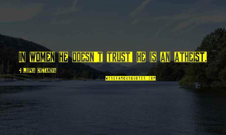 Man Woman God Quotes By Ljupka Cvetanova: In women he doesn't trust! He is an