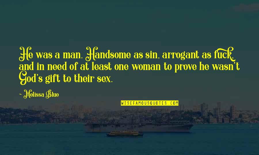 Man Woman God Quotes By Melissa Blue: He was a man. Handsome as sin, arrogant