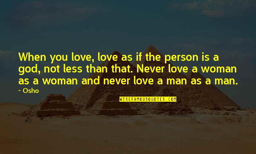 Man Woman God Quotes By Osho: When you love, love as if the person