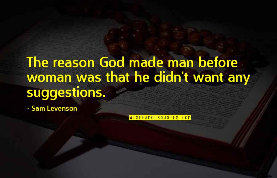 Man Woman God Quotes By Sam Levenson: The reason God made man before woman was