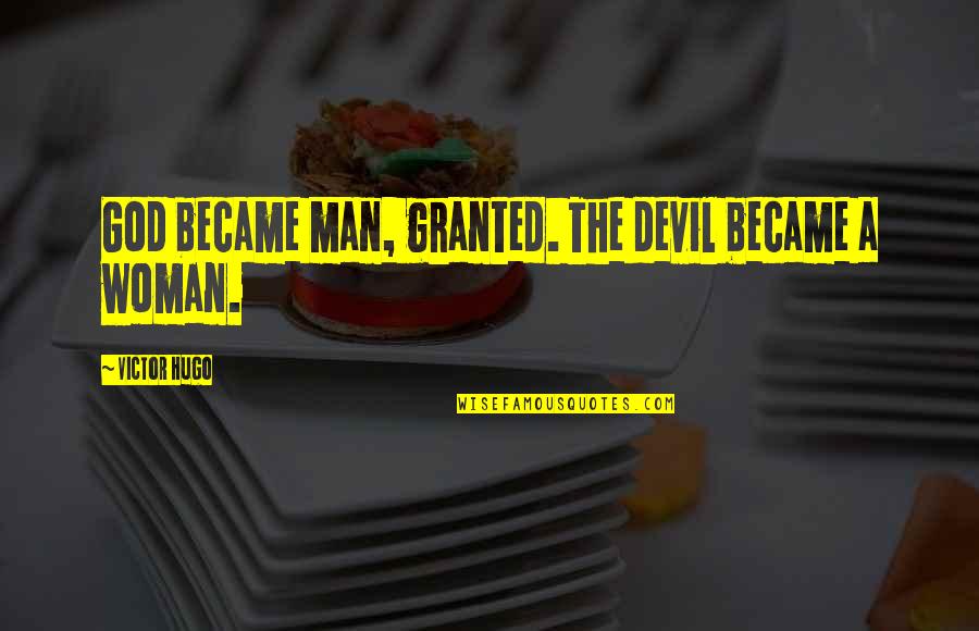 Man Woman God Quotes By Victor Hugo: God became man, granted. The devil became a