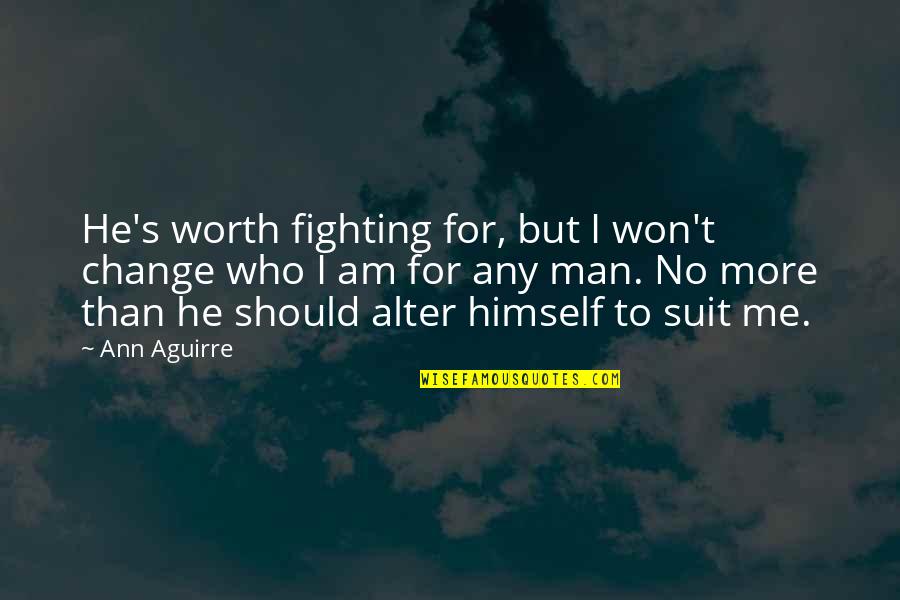 Man Worth Fighting For Quotes By Ann Aguirre: He's worth fighting for, but I won't change Man Worth Fighting For Quotes By Ann Aguirre: He's worth fighting for, but I won't change