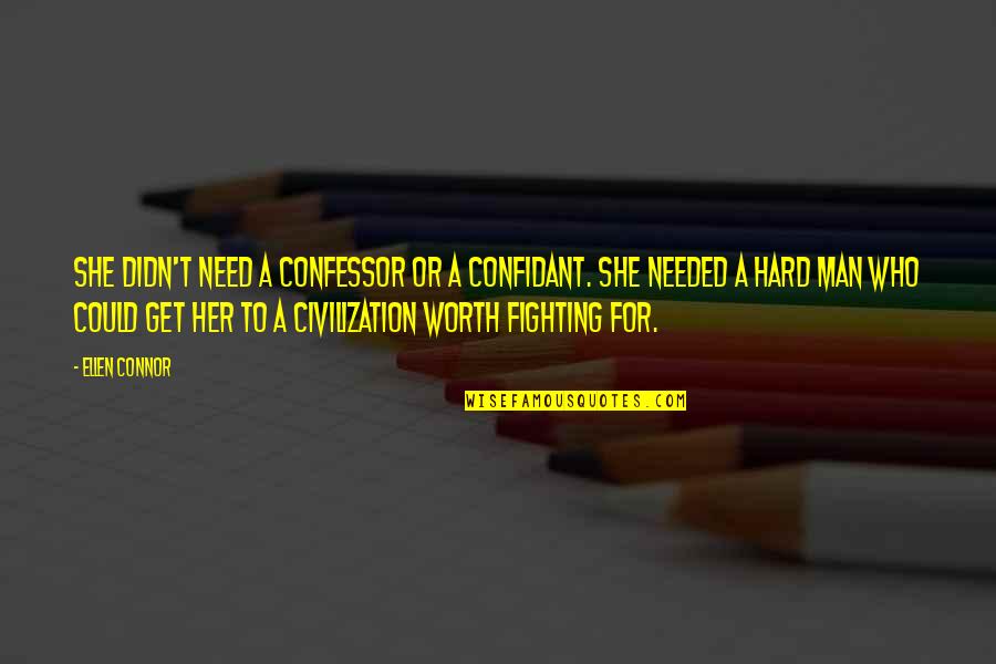 Man Worth Fighting For Quotes By Ellen Connor: She didn't need a confessor or a confidant. Man Worth Fighting For Quotes By Ellen Connor: She didn't need a confessor or a confidant.