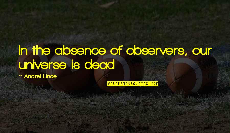 Man Would You Just Shut Quotes By Andrei Linde: In the absence of observers, our universe is Man Would You Just Shut Quotes By Andrei Linde: In the absence of observers, our universe is