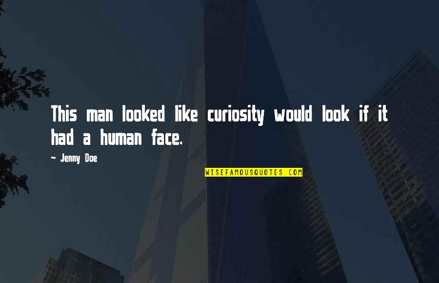 Man Would You Look Quotes By Jenny Doe: This man looked like curiosity would look if