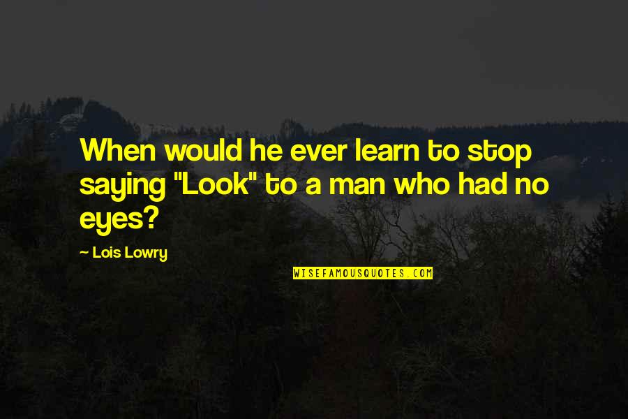 Man Would You Look Quotes By Lois Lowry: When would he ever learn to stop saying