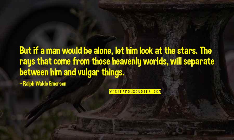 Man Would You Look Quotes By Ralph Waldo Emerson: But if a man would be alone, let