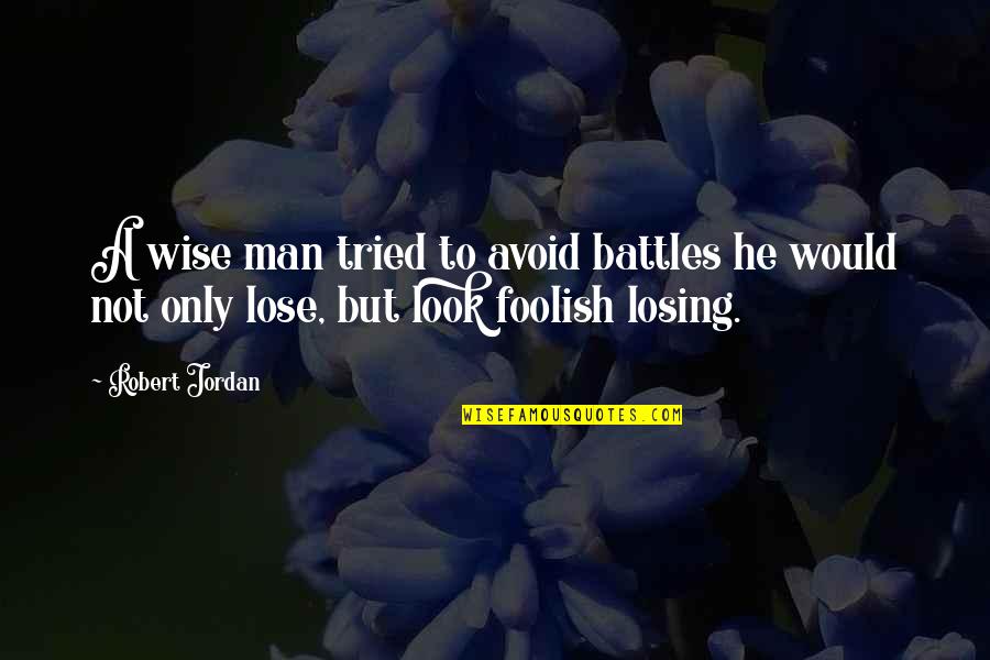 Man Would You Look Quotes By Robert Jordan: A wise man tried to avoid battles he