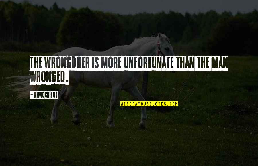 Man Wronged Quotes By Democritus: The wrongdoer is more unfortunate than the man