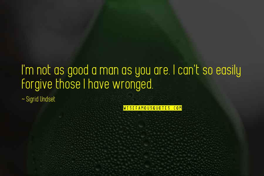 Man Wronged Quotes By Sigrid Undset: I'm not as good a man as you